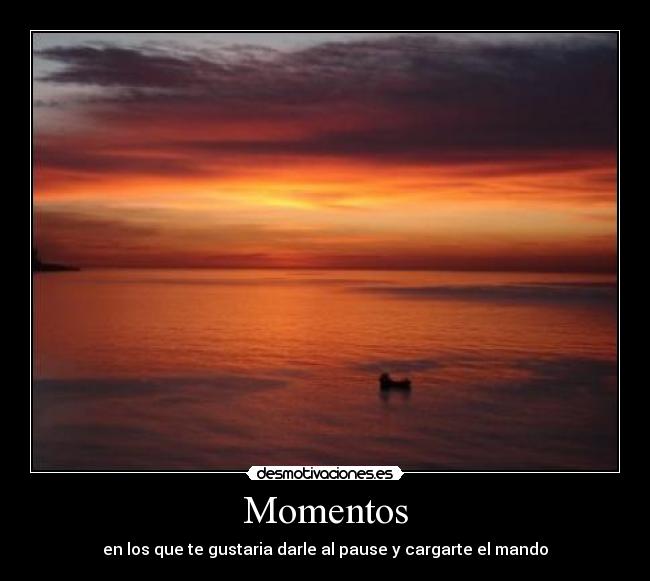 Momentos - en los que te gustaria darle al pause y cargarte el mando