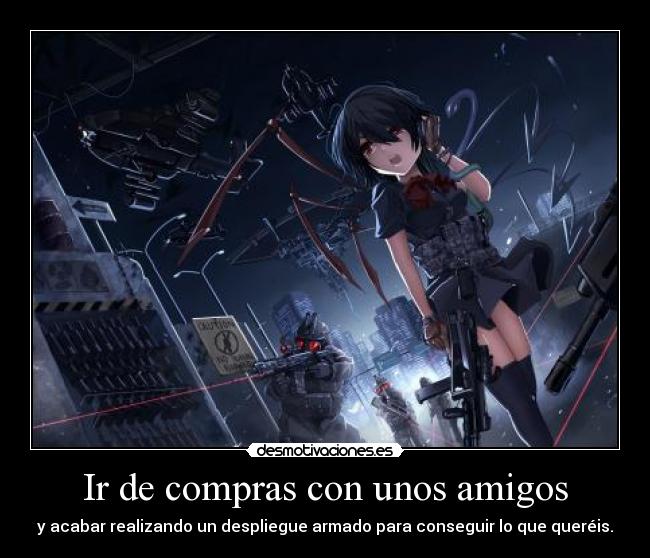 Ir de compras con unos amigos - y acabar realizando un despliegue armado para conseguir lo que queréis.