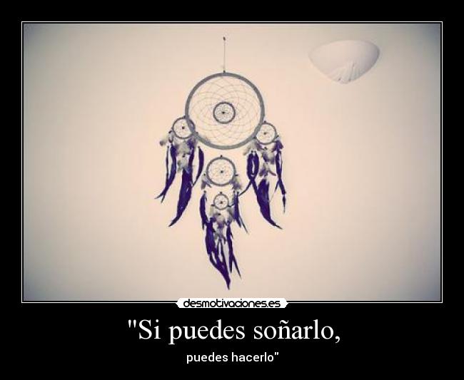 Si puedes soñarlo, - puedes hacerlo