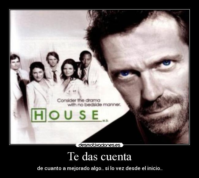 Te das cuenta - de cuanto a mejorado algo.. si lo vez desde el inicio..