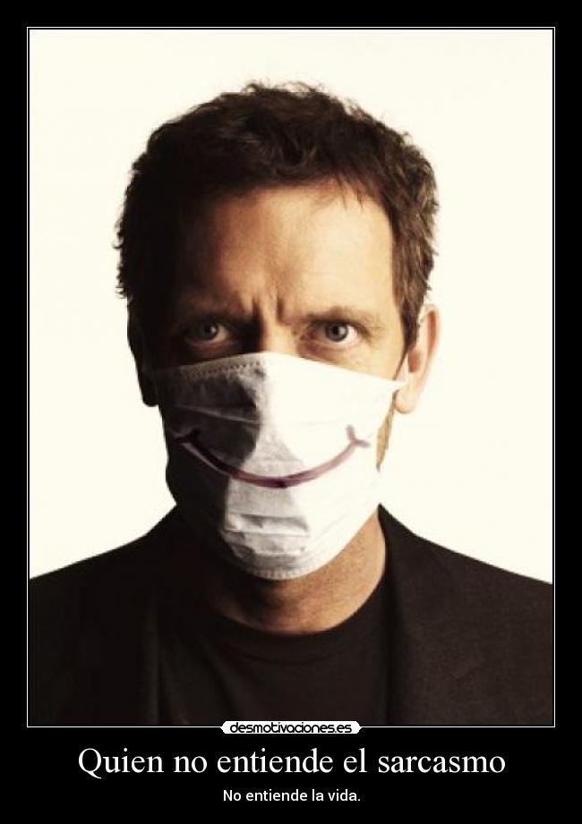 Quien no entiende el sarcasmo -
