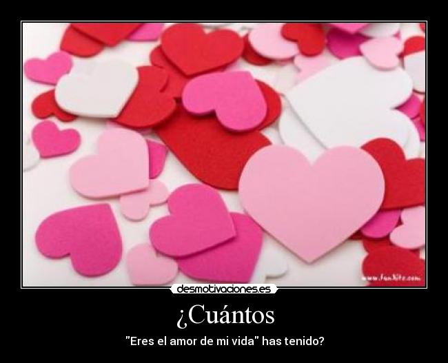 ¿Cuántos - Eres el amor de mi vida has tenido?