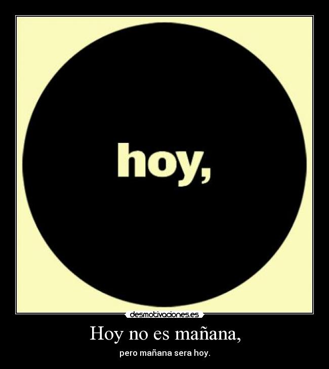 Hoy no es mañana, -
