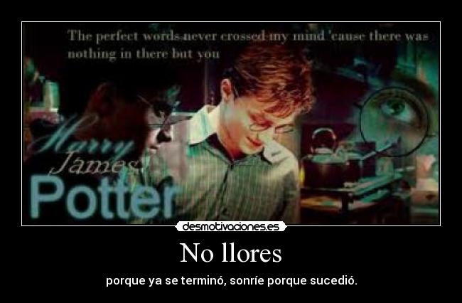 No llores - porque ya se terminó, sonríe porque sucedió.