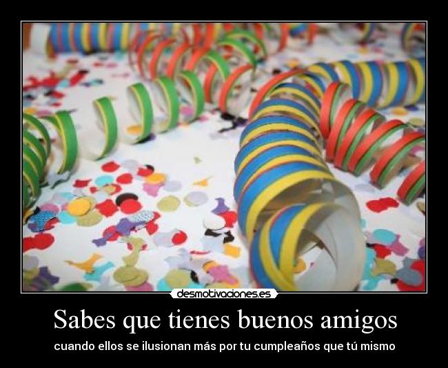 Sabes que tienes buenos amigos - cuando ellos se ilusionan más por tu cumpleaños que tú mismo