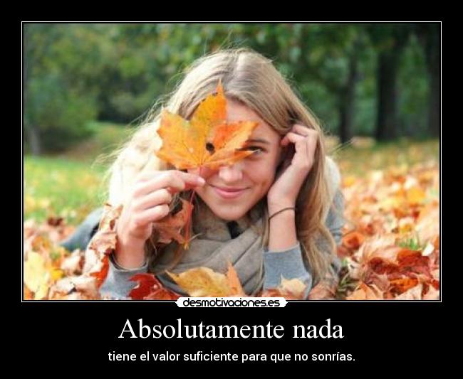 Absolutamente nada - tiene el valor suficiente para que no sonrías.