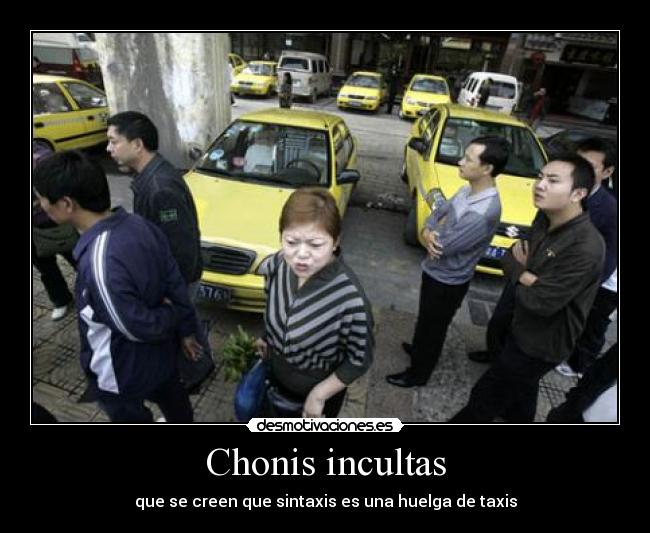 Chonis incultas - que se creen que sintaxis es una huelga de taxis