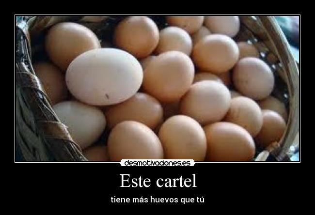 Este cartel - tiene más huevos que tú