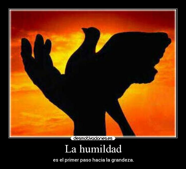 La humildad - es el primer paso hacia la grandeza.