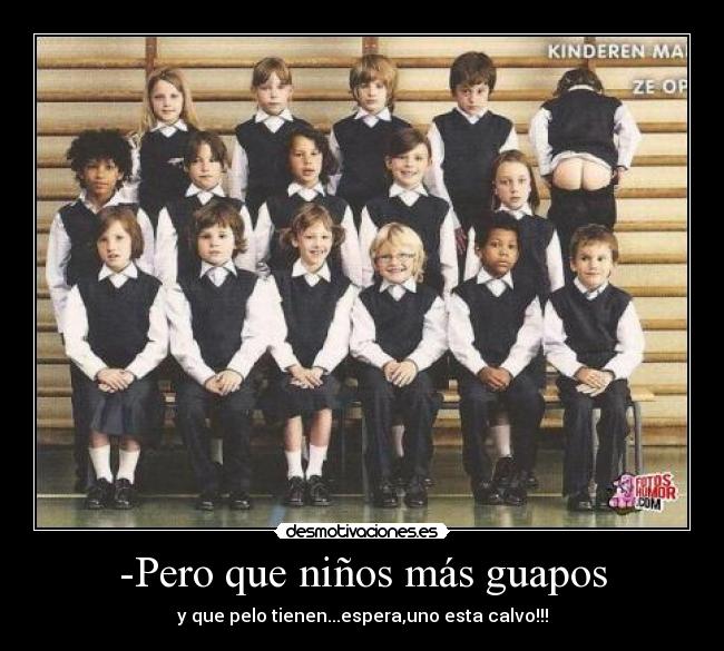 -Pero que niños más guapos - y que pelo tienen...espera,uno esta calvo!!!