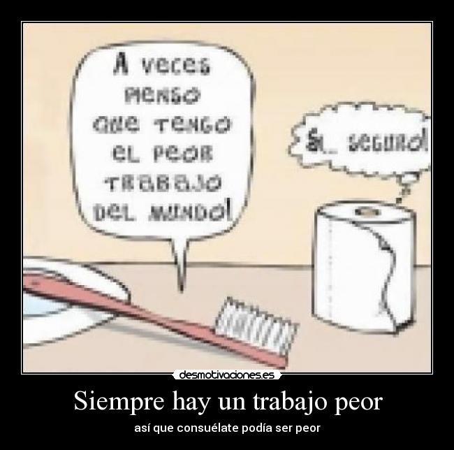 Siempre hay un trabajo peor - así que consuélate podía ser peor