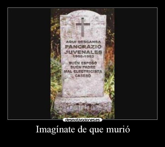 Imagínate de que murió -