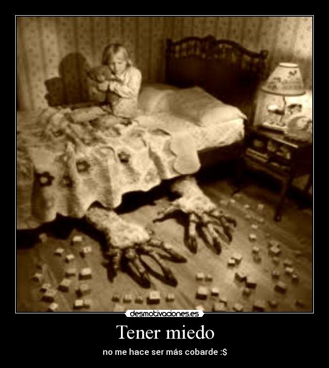 Tener miedo - no me hace ser más cobarde :$
