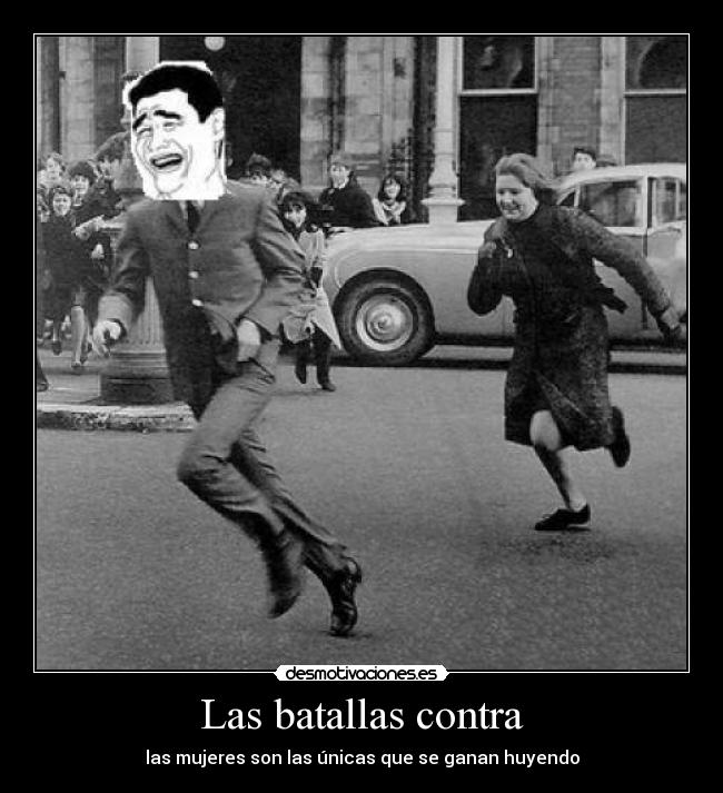 Las batallas contra - las mujeres son las únicas que se ganan huyendo