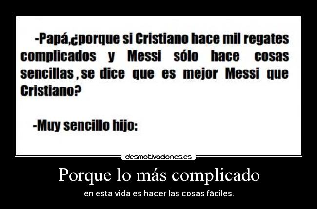 Porque lo más complicado - en esta vida es hacer las cosas fáciles.