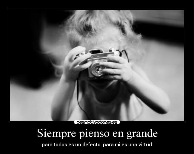 Siempre pienso en grande -