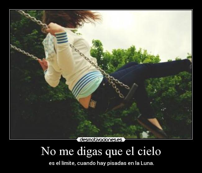 No me digas que el cielo - es el límite, cuando hay pisadas en la Luna.