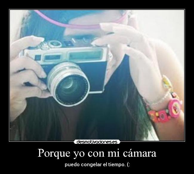 Porque yo con mi cámara -