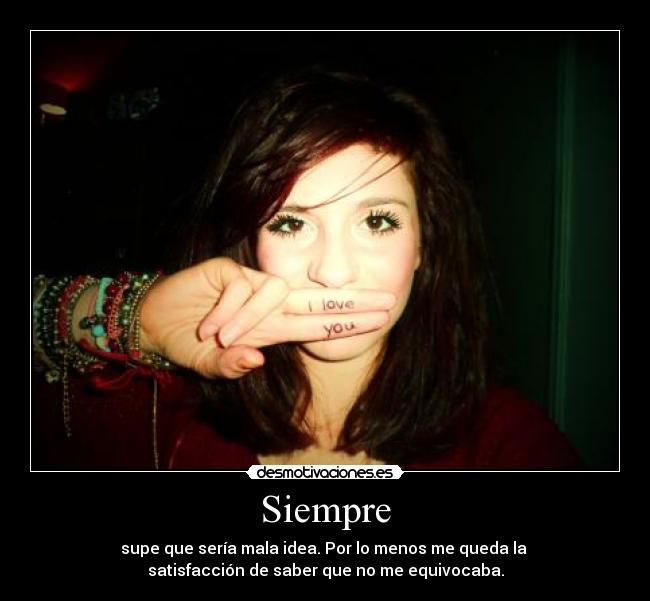 Siempre - supe que sería mala idea. Por lo menos me queda la
satisfacción de saber que no me equivocaba.