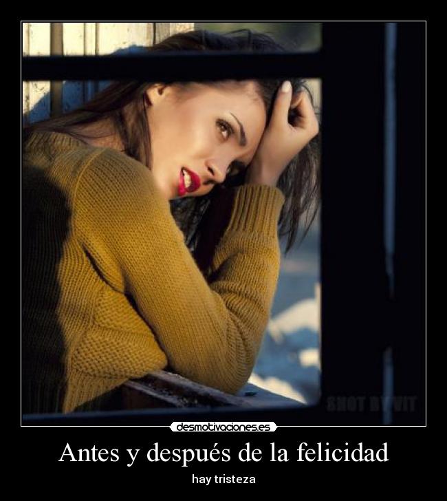 Antes y después de la felicidad - hay tristeza