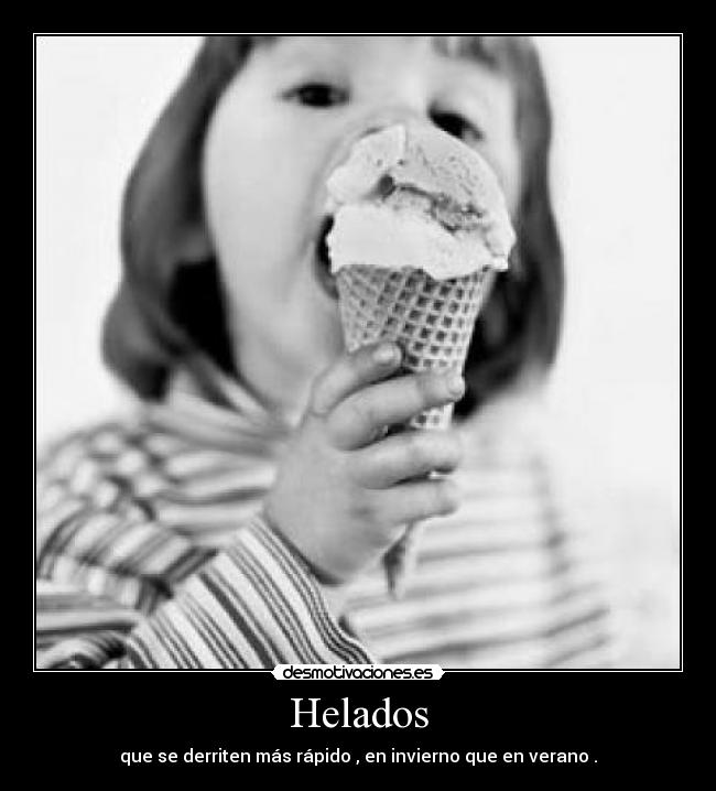 Helados - que se derriten más rápido , en invierno que en verano .