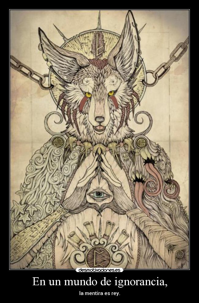 En un mundo de ignorancia, - la mentira es rey.