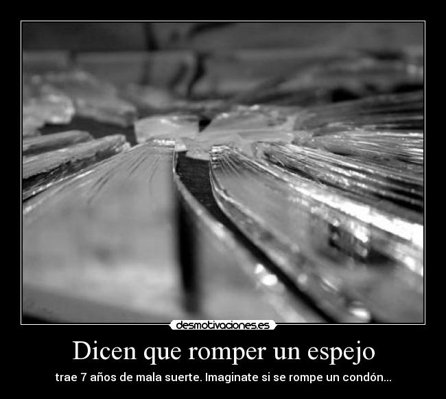 Dicen que romper un espejo - trae 7 años de mala suerte. Imaginate si se rompe un condón...