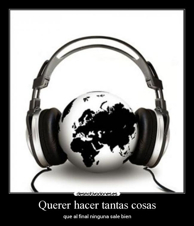 Querer hacer tantas cosas - 