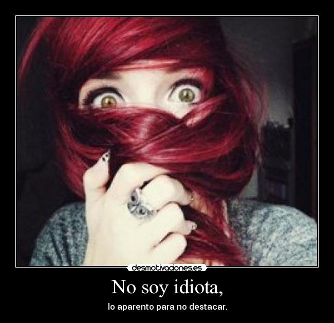 No soy idiota, - lo aparento para no destacar.