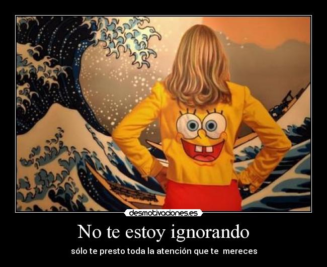 No te estoy ignorando -