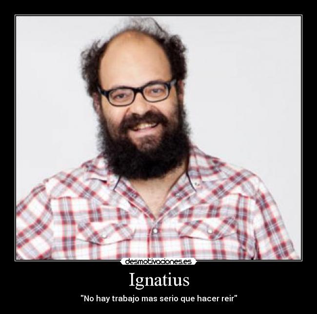 Ignatius - No hay trabajo mas serio que hacer reir