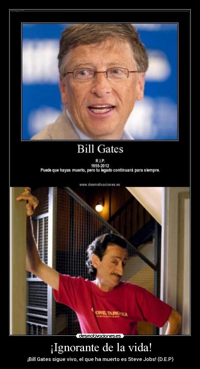 ¡Ignorante de la vida! - ¡Bill Gates sigue vivo, el que ha muerto es Steve Jobs! (D.E.P)