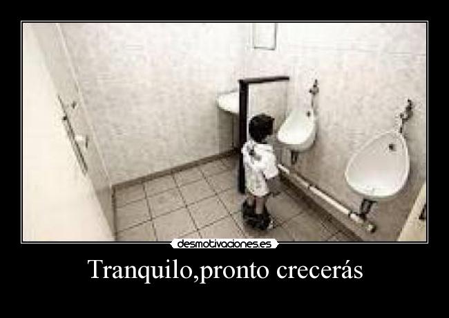 Tranquilo,pronto crecerás - 