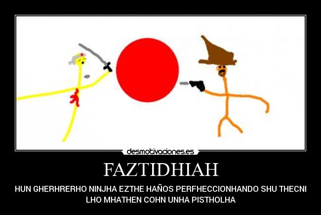 FAZTIDHIAH - KHE HUN GHERHRERHO NINJHA EZTHE HAÑOS PERFHECCIONHANDO SHU THECNICA Y
LHO MHATHEN COHN UNHA PISTHOLHA