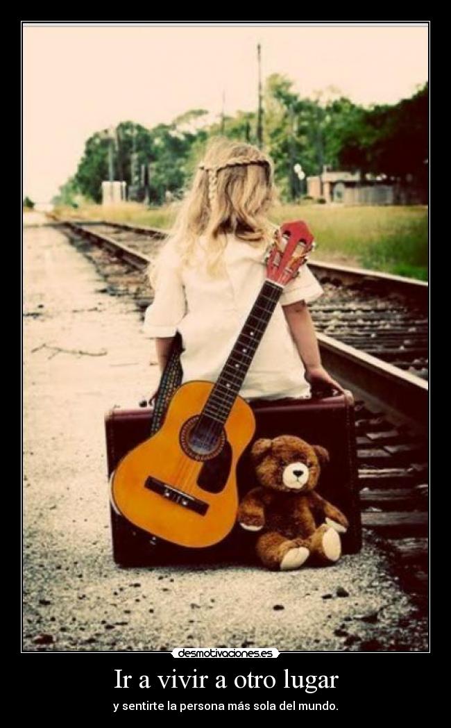 Ir a vivir a otro lugar - y sentirte la persona más sola del mundo.