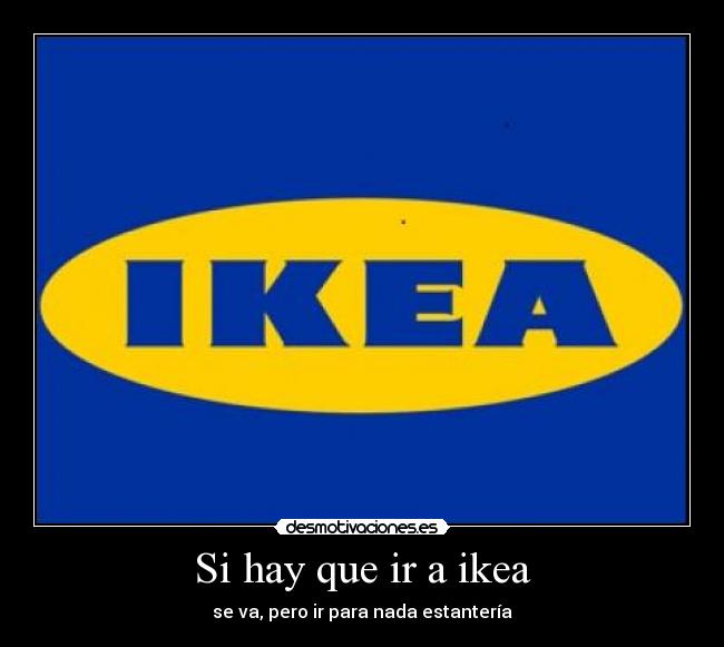 Si hay que ir a ikea - se va, pero ir para nada estantería