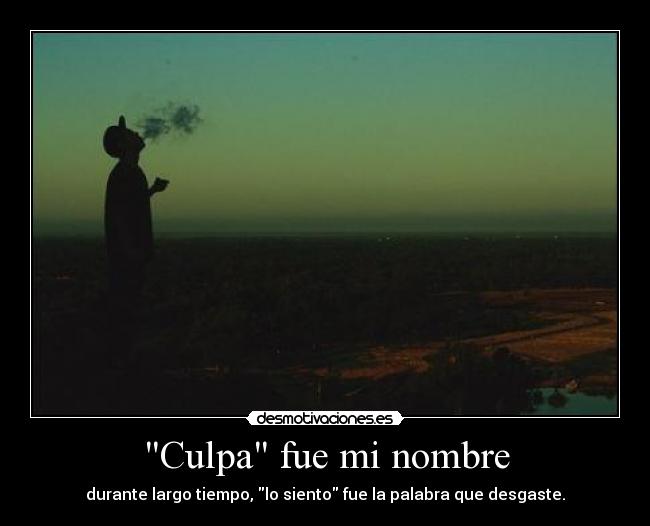 Culpa fue mi nombre - durante largo tiempo, lo siento fue la palabra que desgaste.