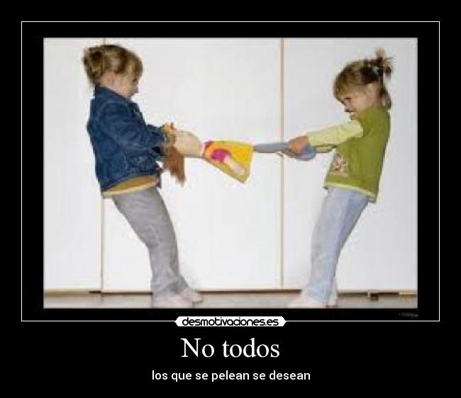 No todos - los que se pelean se desean