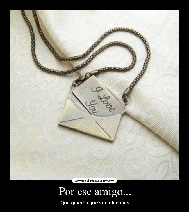 Por ese amigo... -