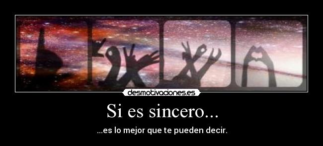 Si es sincero... - ...es lo mejor que te pueden decir.