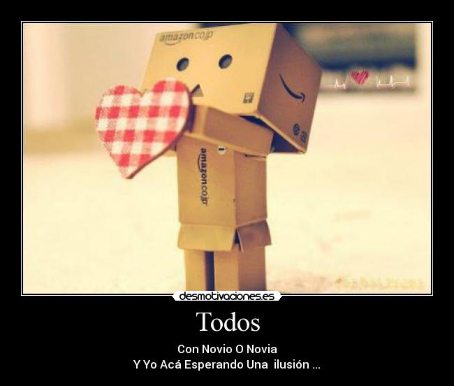 Todos - Con Novio O Novia
Y Yo Acá Esperando Una ilusión ...