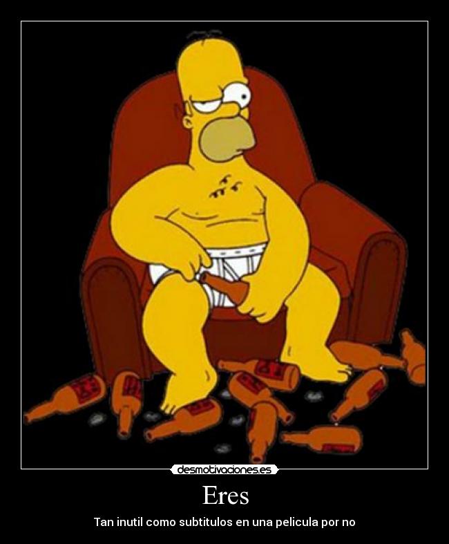 Eres - Tan inutil como subtitulos en una pelicula por no