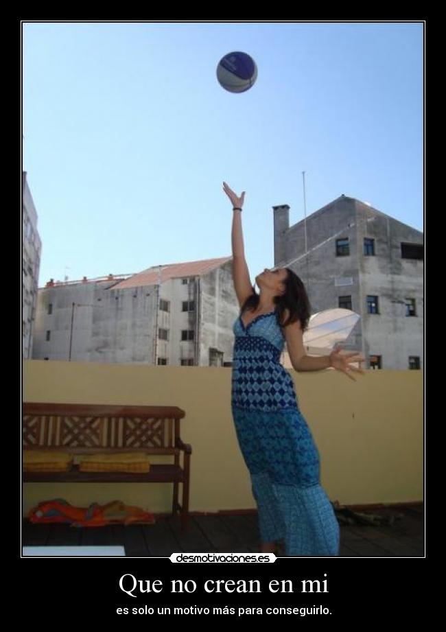 Que no crean en mi - es solo un motivo más para conseguirlo.