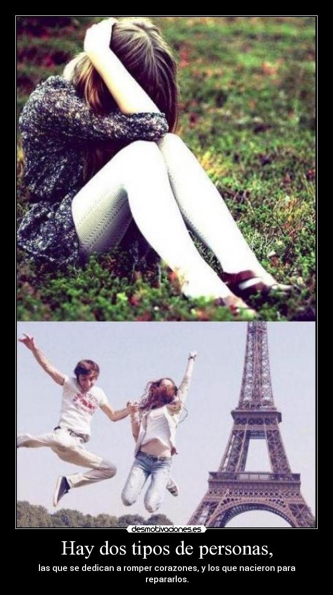 Hay dos tipos de personas, - las que se dedican a romper corazones, y los que nacieron para repararlos.