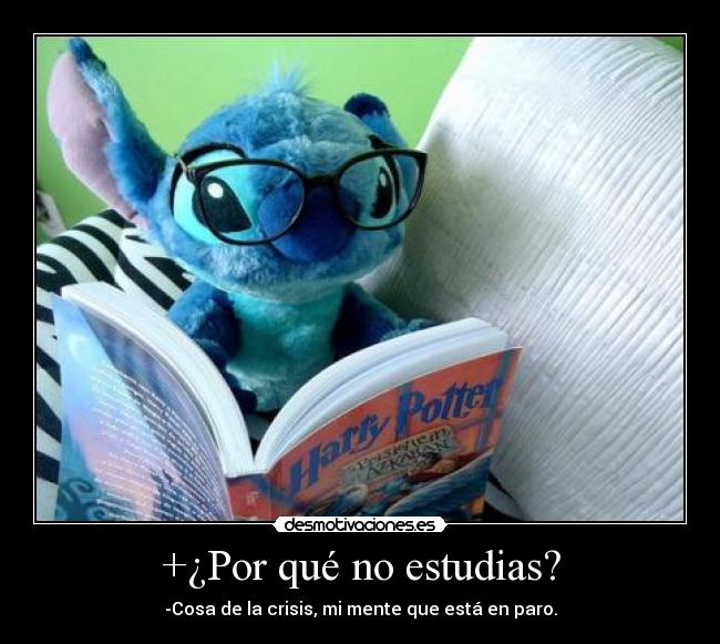 +¿Por qué no estudias? - -Cosa de la crisis, mi mente que está en paro.
