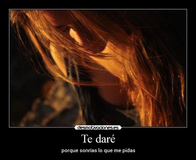 Te daré - porque sonrías lo que me pidas