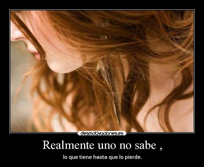 Realmente uno no sabe , -