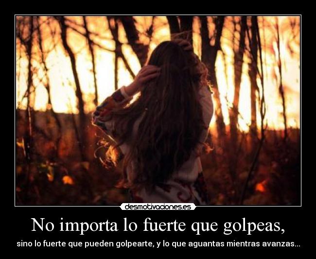 No importa lo fuerte que golpeas, -