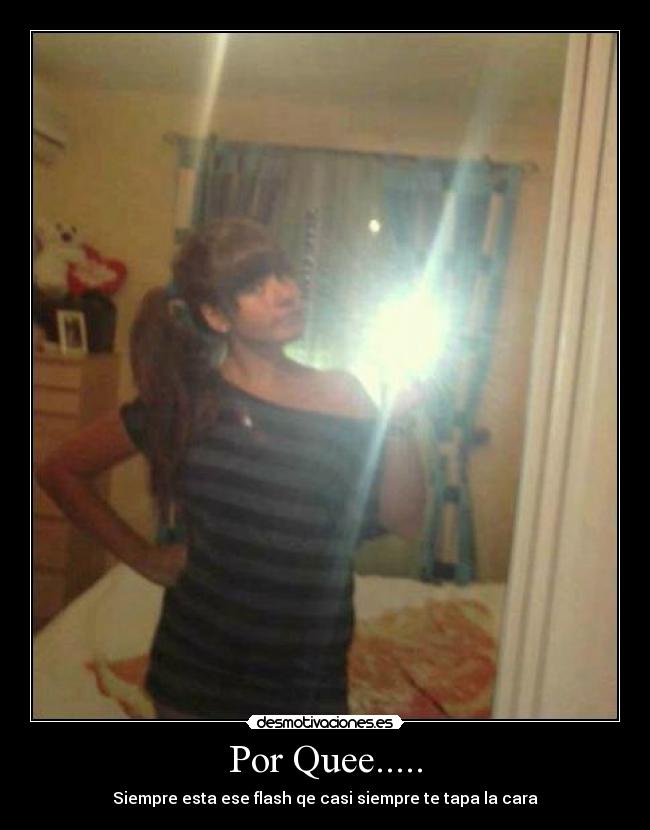 Por Quee..... - Siempre esta ese flash qe casi siempre te tapa la cara