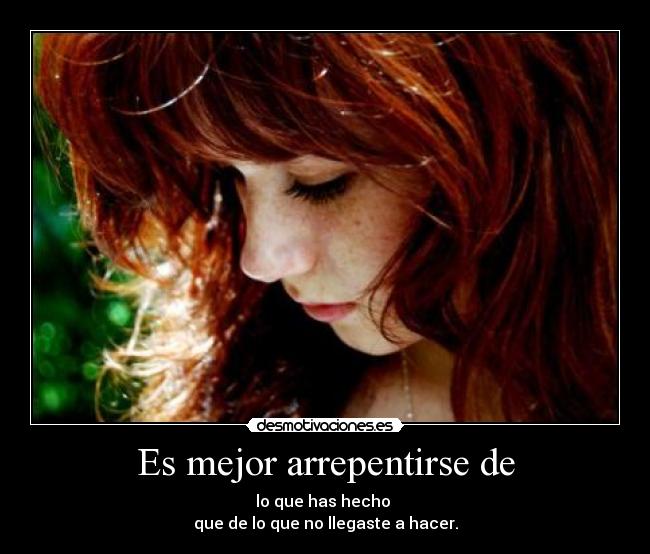 Es mejor arrepentirse de -
